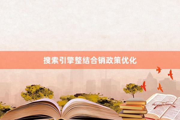 搜索引擎整结合销政策优化